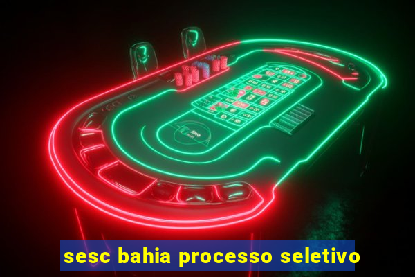 sesc bahia processo seletivo